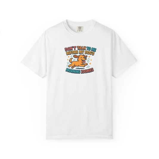 Don't Talk to Me Before My Dogs Morning Zoomies Tee