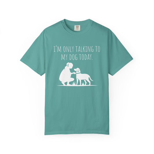Funny Dog Lover Unisex T-shirt - "I’m Only Talking to My Dog Today"