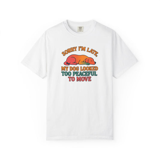 Funny Dog Lovers T-Shirt - 'Sorry I'm Late, My Dog Looked Too Peaceful to Move'