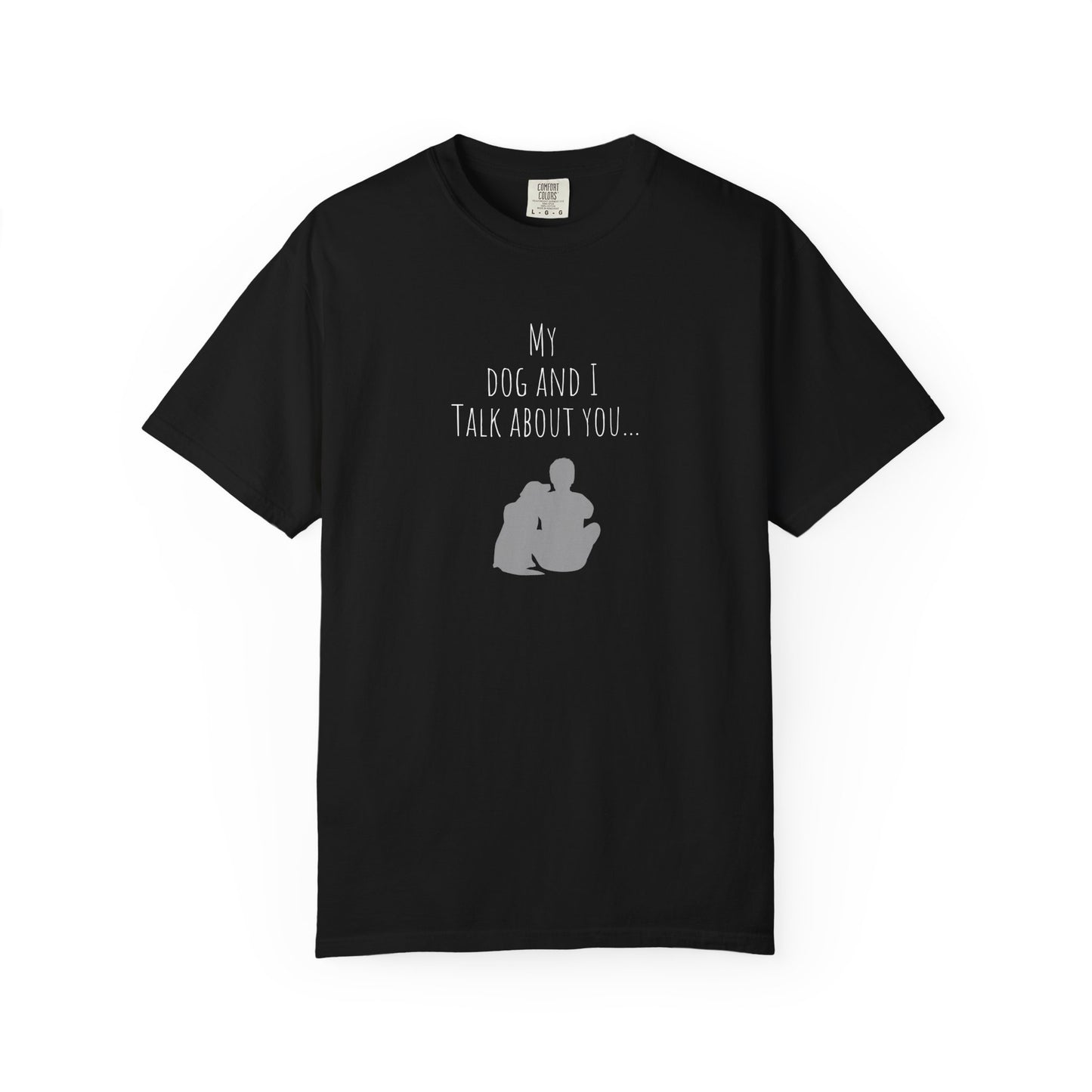 My Dog and I Talk About You T-Shirt - Perfect Gift for Dog Lovers