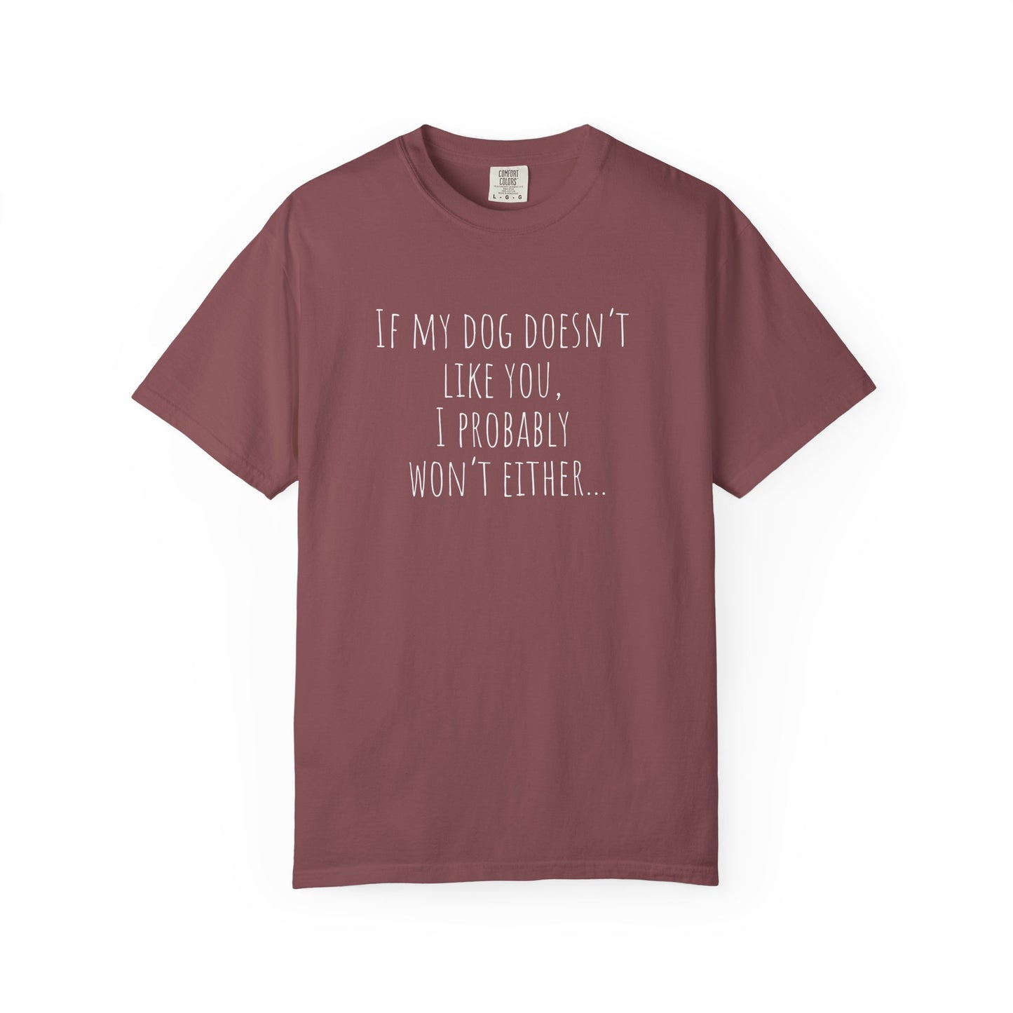 "If My Dog Doesn't Like You, I Probably Won't Either" - Pet Lover Tee-Shirt