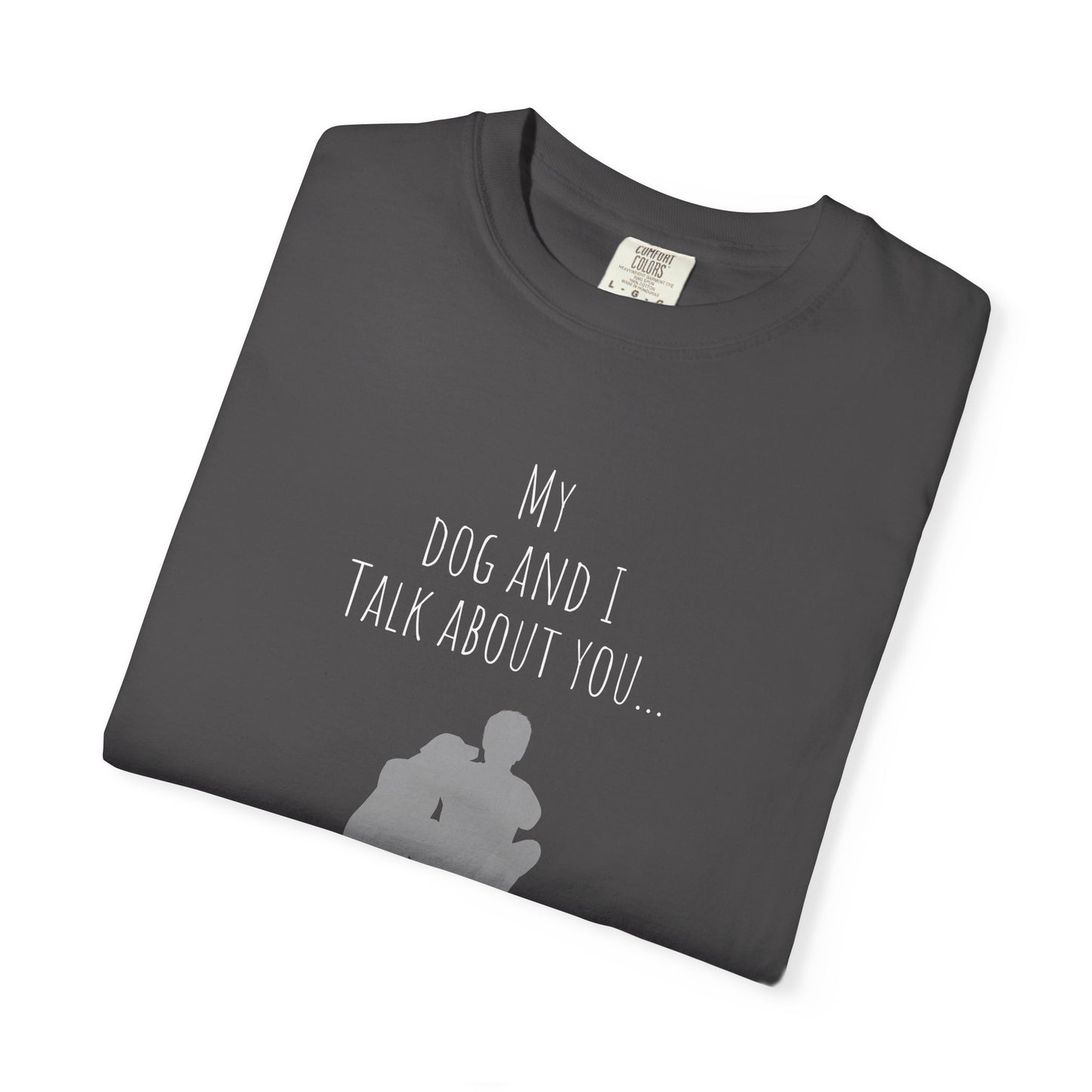 My Dog and I Talk About You T-Shirt - Perfect Gift for Dog Lovers
