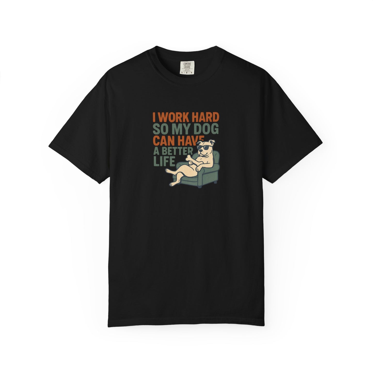 I Work Hard So My Dog Can Have A Better Life Tee