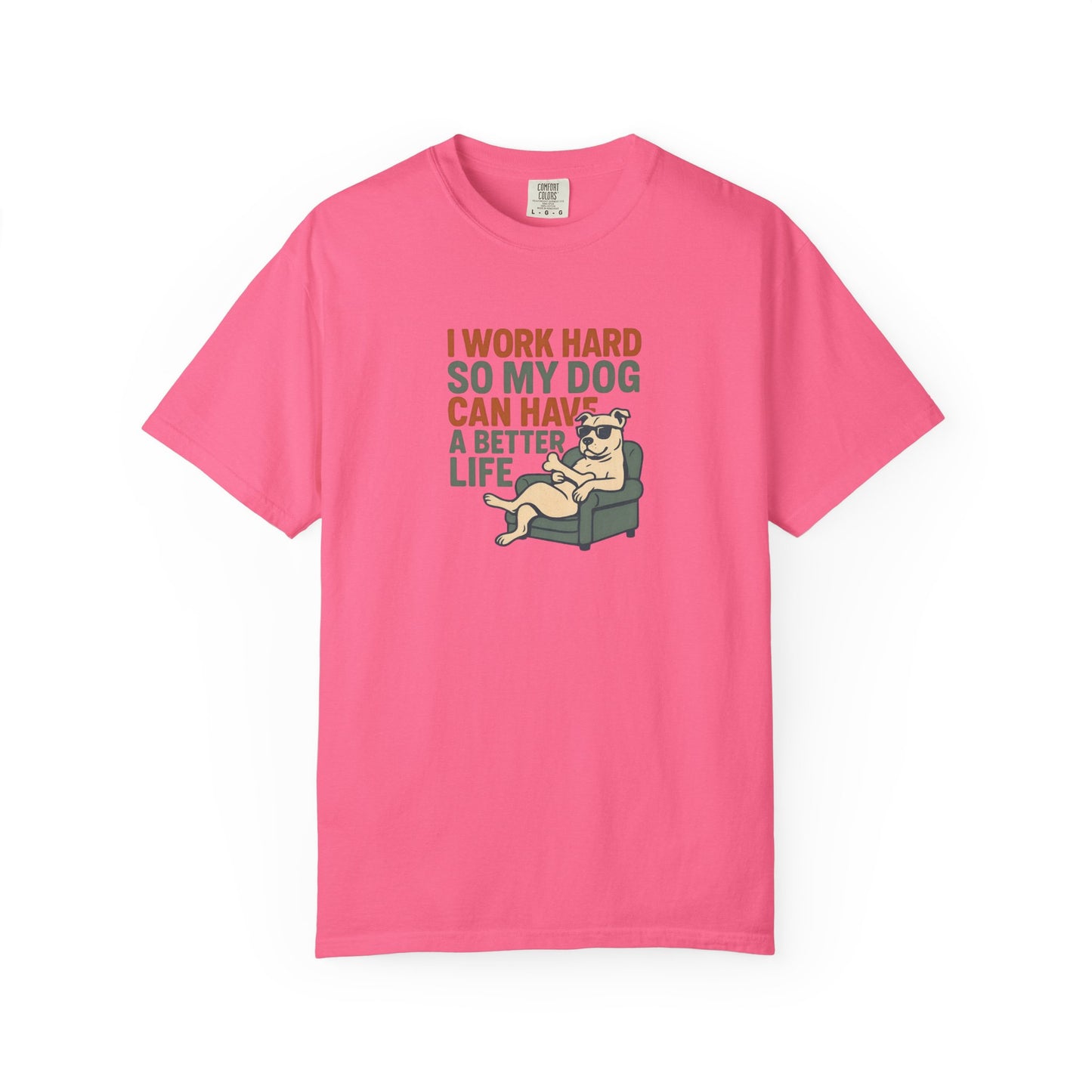 I Work Hard So My Dog Can Have A Better Life Tee